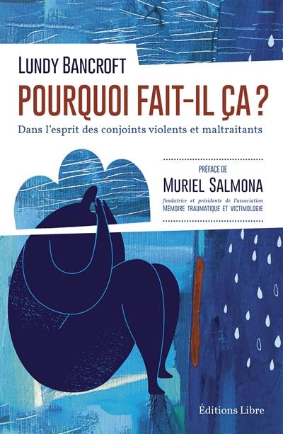 Pourquoi fait-il ça ? : dans l'esprit des conjoints violents et maltraitants Pourquoi fait-il ça ? : dans l'esprit des conjoints violents et maltraitants