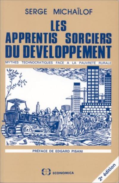 Les Apprentis sorciers du développement : mythes technocratiques face à la pauvreté rurale Les Apprentis sorciers du développement : mythes technocratiques face à la pauvreté rurale