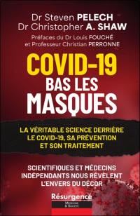 Covid-19, bas les masques : la véritable science derrière le Covid-19, sa prévention et son traitement : scientifiques et médecins indépendants nous révèlent l'envers du décor