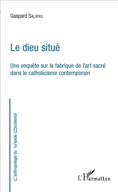 Le dieu situé : une enquête sur la fabrique de l'art sacré dans le catholicisme contemporain