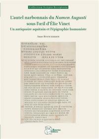 L'autel narbonnais du Numen Augusti sous l'oeil d'Elie Vinet : un antiquaire aquitain et l'épigraphie humaniste