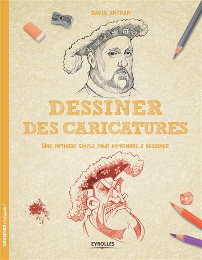 Dessiner des caricatures : une méthode simple pour apprendre à dessiner Dessiner des caricatures : une méthode simple pour apprendre à dessiner