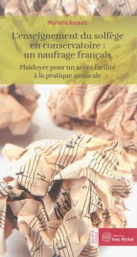 L'enseignement du solfège en conservatoire : un naufrage français : plaidoyer pour un accès facilité à la pratique musicale