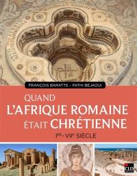Quand l'Afrique romaine était chrétienne : Ier au VIIe siècle