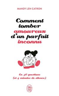 Comment tomber amoureux d'un parfait inconnu : en 36 questions (et 4 minutes de silence)