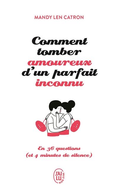 Comment tomber amoureux d'un parfait inconnu : en 36 questions (et 4 minutes de silence) Comment tomber amoureux d'un parfait inconnu : en 36 questions (et 4 minutes de silence)