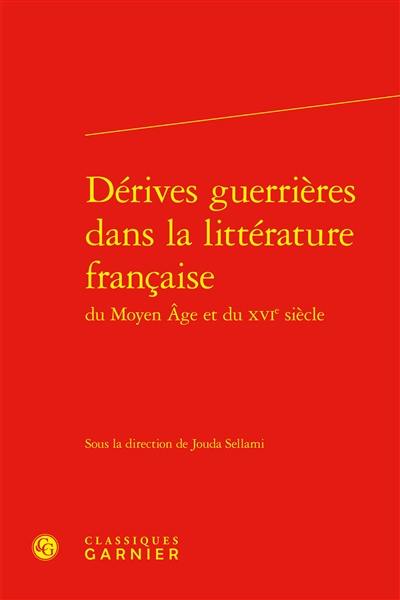 Dérives guerrières dans la littérature française du Moyen Age et du XVIe siècle