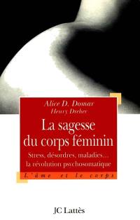 La sagesse du corps féminin : stress, désordres et maladies : la révolution psychosomatique La sagesse du corps féminin : stress, désordres et maladies : la révolution psychosomatique
