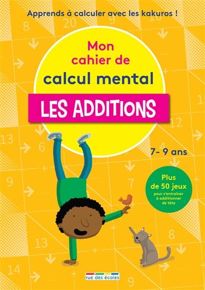 Mon cahier de calcul mental : les additions, 7-9 ans : apprendre à calculer avec les kakuros ! Mon cahier de calcul mental : les additions, 7-9 ans : apprendre à calculer avec les kakuros !