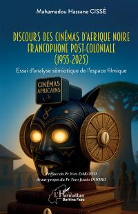 Discours des cinémas d'Afrique noire francophone post-coloniale (1955-2025) : essai d'analyse sémiotique de l'espace filmique