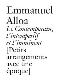 Le contemporain, l'intempestif et l'imminent : petits arrangements avec une époque