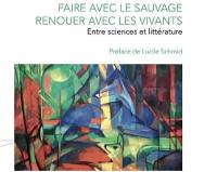 Faire avec le sauvage, renouer avec les vivants : entre sciences et littérature