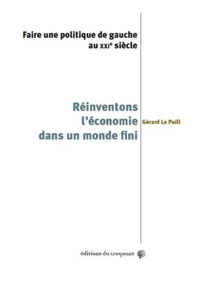 Réinventons l'économie dans un monde fini : faire une politique de gauche au XXIe siècle Réinventons l'économie dans un monde fini : faire une politique de gauche au XXIe siècle