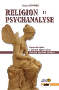 Religion et psychanalyse : le phénomène religieux à la lumière de la psyché humaine : chamanisme, polythéisme et monothéisme