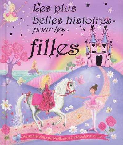 Les plus belles histoires pour les filles : vingt histoires merveilleuses à raconter et à lire Les plus belles histoires pour les filles : vingt histoires merveilleuses à raconter et à lire