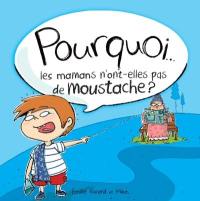 Pourquoi... les mamans n'ont-elles pas de moustache ?