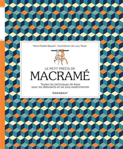 Le petit précis de macramé : toutes les techniques de base pour les débutants et les plus expérimentés Le petit précis de macramé : toutes les techniques de base pour les débutants et les plus expérimentés