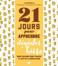 21 jours pour apprendre à déguster la bière : guide pratique pour s'initier à l'art de la dégustation