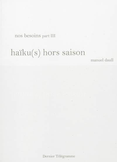 Nos besoins. Vol. 3. Haïku(s) hors saison Nos besoins. Vol. 3. Haïku(s) hors saison