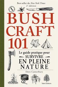 Bushcraft 101 : le guide pratique pour survivre en pleine nature Bushcraft 101 : le guide pratique pour survivre en pleine nature