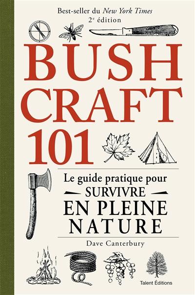 Bushcraft 101 : le guide pratique pour survivre en pleine nature Bushcraft 101 : le guide pratique pour survivre en pleine nature