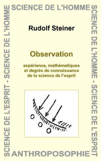 Observation : expérience, mathématiques et degrés de connaissance de la science de l'esprit : huit conférences données à Stuttgart du 16 au 23 mars 1921 et une table ronde le 23 mars 1921
