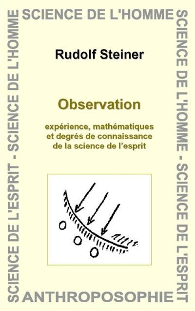 Observation : expérience, mathématiques et degrés de connaissance de la science de l'esprit : huit conférences données à Stuttgart du 16 au 23 mars 1921 et une table ronde le 23 mars 1921