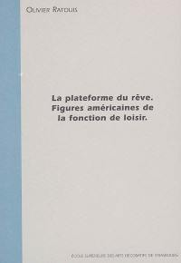 La plateforme du rêve : figures américaines de la fonction de loisir : conférence donnée à l'Ecole supérieure des arts décoratifs de Strasbourg dans le cadre du cycle Le merveilleux, l'envers du réel ? le 23 janvier 2002