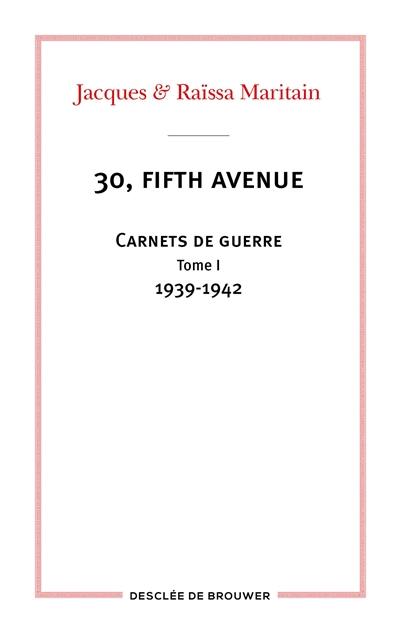 30, Fifth Avenue : carnets de guerre. Vol. 1. 1939-1942 30, Fifth Avenue : carnets de guerre. Vol. 1. 1939-1942