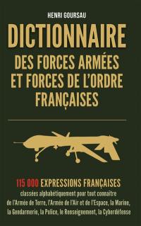 Dictionnaire des forces armées et forces de l'ordre françaises : 115.000 expressions françaises classées alphabétiquement pour tout connaître de l'armée de terre, l'armée de l'air et de l'espace, la marine, la gendarmerie, la police, le renseignement, la cyberdéfense