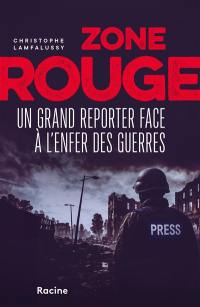 Zone rouge : un grand reporter face à l'enfer des guerres