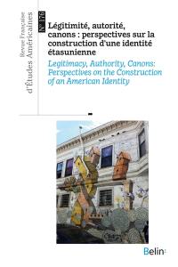 Revue française d'études américaines, n° 176. Légitimité, autorité, canons : perspectives sur la construction d'une identité étasunienne. Legitimacy, authority, canons : perspectives on the construction of an American identity Revue française d'études américaines, n° 176. Légitimité, autorité, canons : perspectives sur la construction d'une identité étasunienne. Legitimacy, authority, canons : perspectives on the construction of an American identity