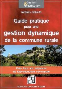 Guide pratique pour une gestion dynamique de la commune rurale : faire face aux exigences de l'administration communale