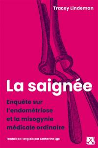 La saignée : Enquête sur l'endométriose et la misogynie médicale ordinaire