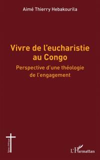 Vivre de l'Eucharistie au Congo : perspective d'une théologie de l'engagement