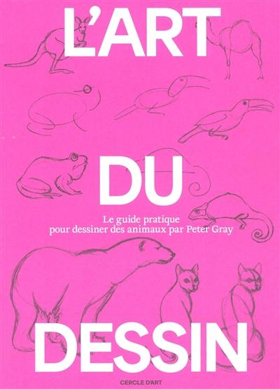 L'art du dessin. Le guide pratique pour dessiner des animaux