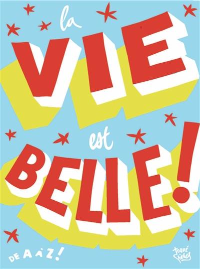 La vie est belle ! : de A à Z ! La vie est belle ! : de A à Z !