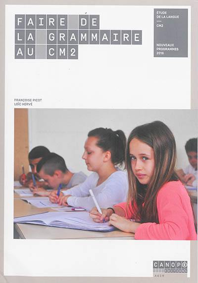 Faire de la grammaire au CM2 : étude de la langue, CM2 : nouveaux programmes 2016 Faire de la grammaire au CM2 : étude de la langue, CM2 : nouveaux programmes 2016