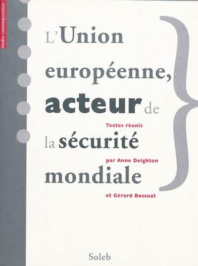 L'Union européenne, acteur de la sécurité mondiale. The EC-EU : a world security actor ? L'Union européenne, acteur de la sécurité mondiale. The EC-EU : a world security actor ?