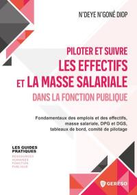 Piloter et suivre les effectifs et la masse salariale dans la fonction publique : fondamentaux des emplois et des effectifs, masse salariale, DPG et DGS, tableaux de bord, comité de pilotage
