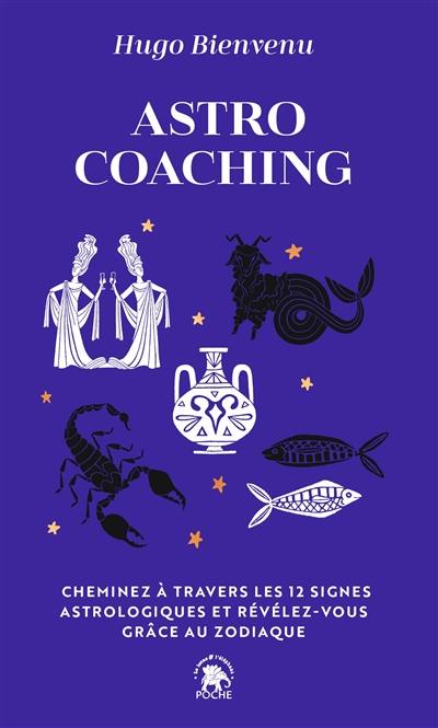 Astro coaching : cheminez à travers les 12 signes astrologiques et révélez-vous grâce au zodiaque Astro coaching : cheminez à travers les 12 signes astrologiques et révélez-vous grâce au zodiaque