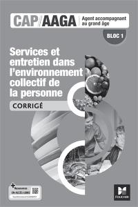 Services et entretien dans l'environnement collectif de la personne : CAP AAGA-agent accompagnant au grand âge, bloc 1 : corrigé