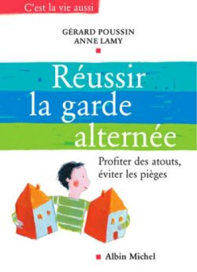 Réussir la garde alternée : profiter des atouts, éviter les pièges Réussir la garde alternée : profiter des atouts, éviter les pièges