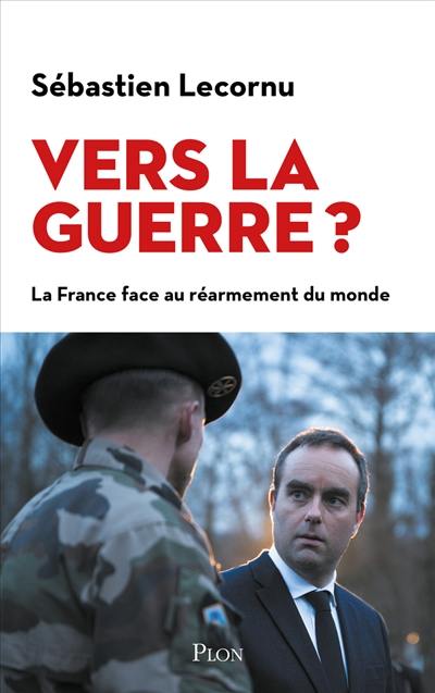 Vers la guerre ? : la France face au réarmement du monde Vers la guerre ? : la France face au réarmement du monde