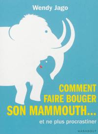 Comment faire bouger son mammouth... et ne plus procrastiner Comment faire bouger son mammouth... et ne plus procrastiner