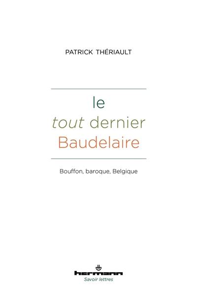 Le tout dernier Baudelaire : bouffon, baroque, Belgique