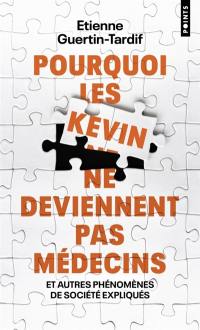 Pourquoi les Kevin ne deviennent pas médecins : et autres phénomènes de société expliqués