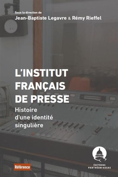 L'Institut français de presse : histoire d'une identité singulière L'Institut français de presse : histoire d'une identité singulière
