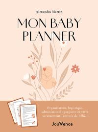 Mon baby planner : organisation, logistique, administratif : préparer et vivre sereinement l'arrivée de bébé !