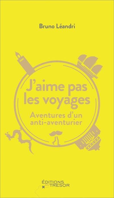 J'aime pas les voyages : aventures d'un anti-aventurier J'aime pas les voyages : aventures d'un anti-aventurier